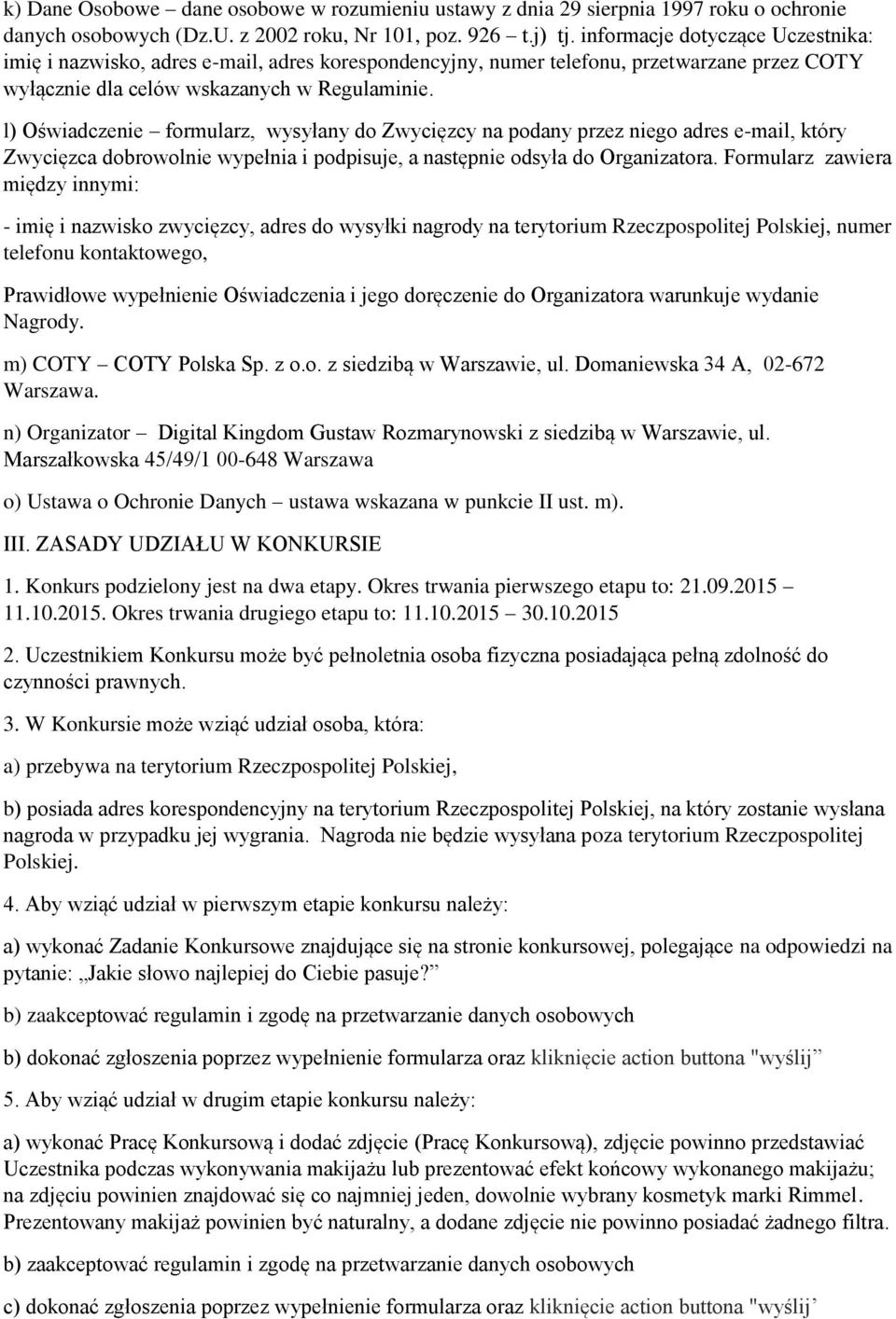 l) Oświadczenie formularz, wysyłany do Zwycięzcy na podany przez niego adres e-mail, który Zwycięzca dobrowolnie wypełnia i podpisuje, a następnie odsyła do Organizatora.