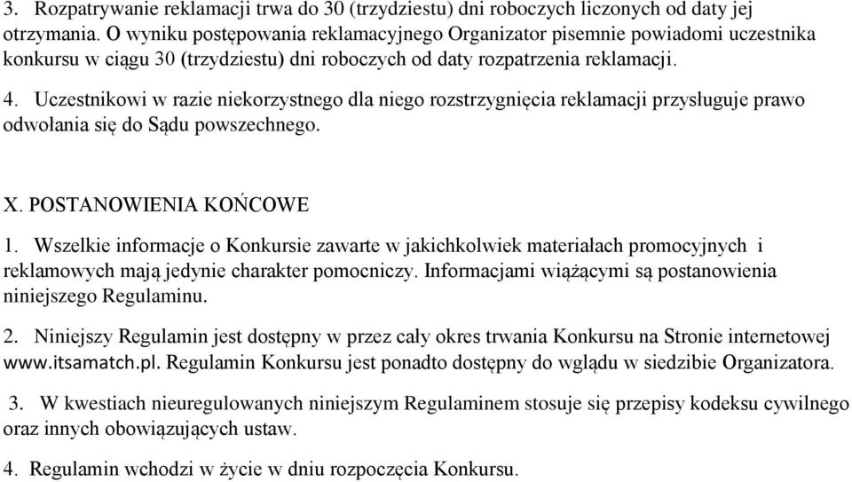 Uczestnikowi w razie niekorzystnego dla niego rozstrzygnięcia reklamacji przysługuje prawo odwołania się do Sądu powszechnego. X. POSTANOWIENIA KOŃCOWE 1.