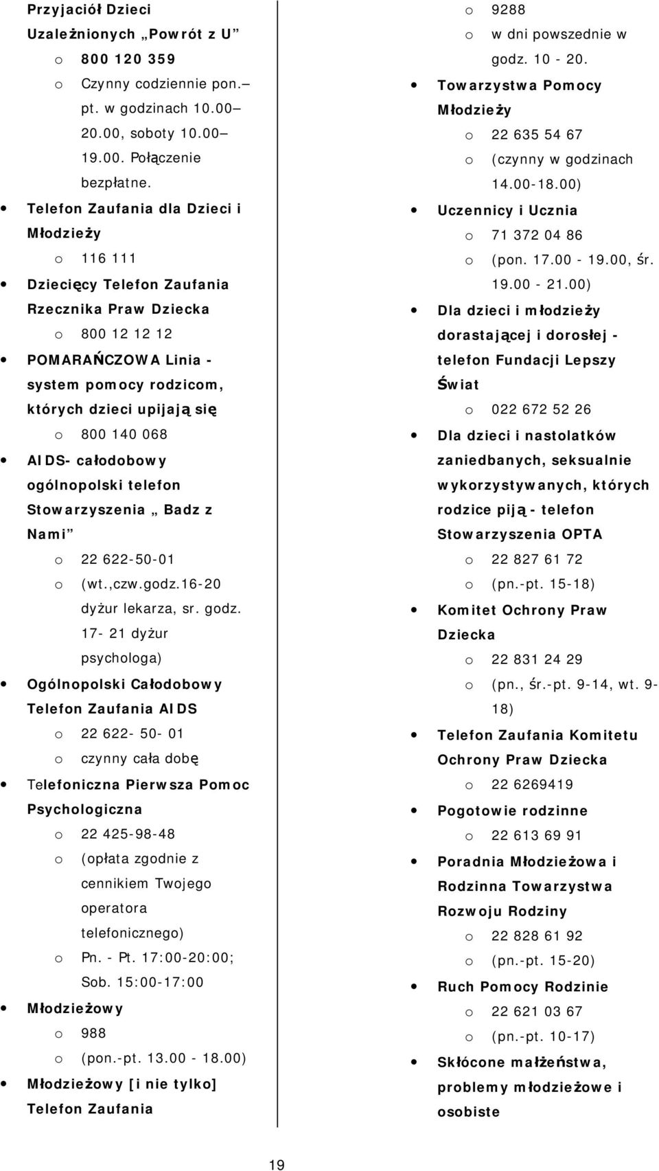 068 AIDS- całodobowy ogólnopolski telefon Stowarzyszenia Badz z Nami o 22 622-50-01 o (wt.,czw.godz.16-20 dyżur lekarza, sr. godz.
