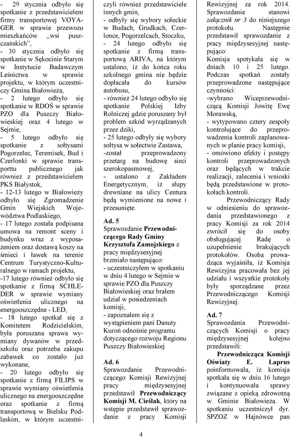 lutego odbyło się spotkanie z sołtysami Pogorzelec, Teremisek, Bud i Czerlonki w sprawie transporttu publicznego jak również z przedstawicielem PKS Białystok, - 12-13 lutego w Białowieży odbyło się