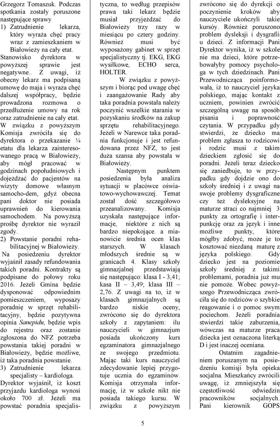 . Z uwagi, iż obecny lekarz ma podpisaną umowę do maja i wyraża chęć dalszej współpracy, będzie prowadzona rozmowa o przedłużenie umowy na rok oraz zatrudnienie na cały etat.