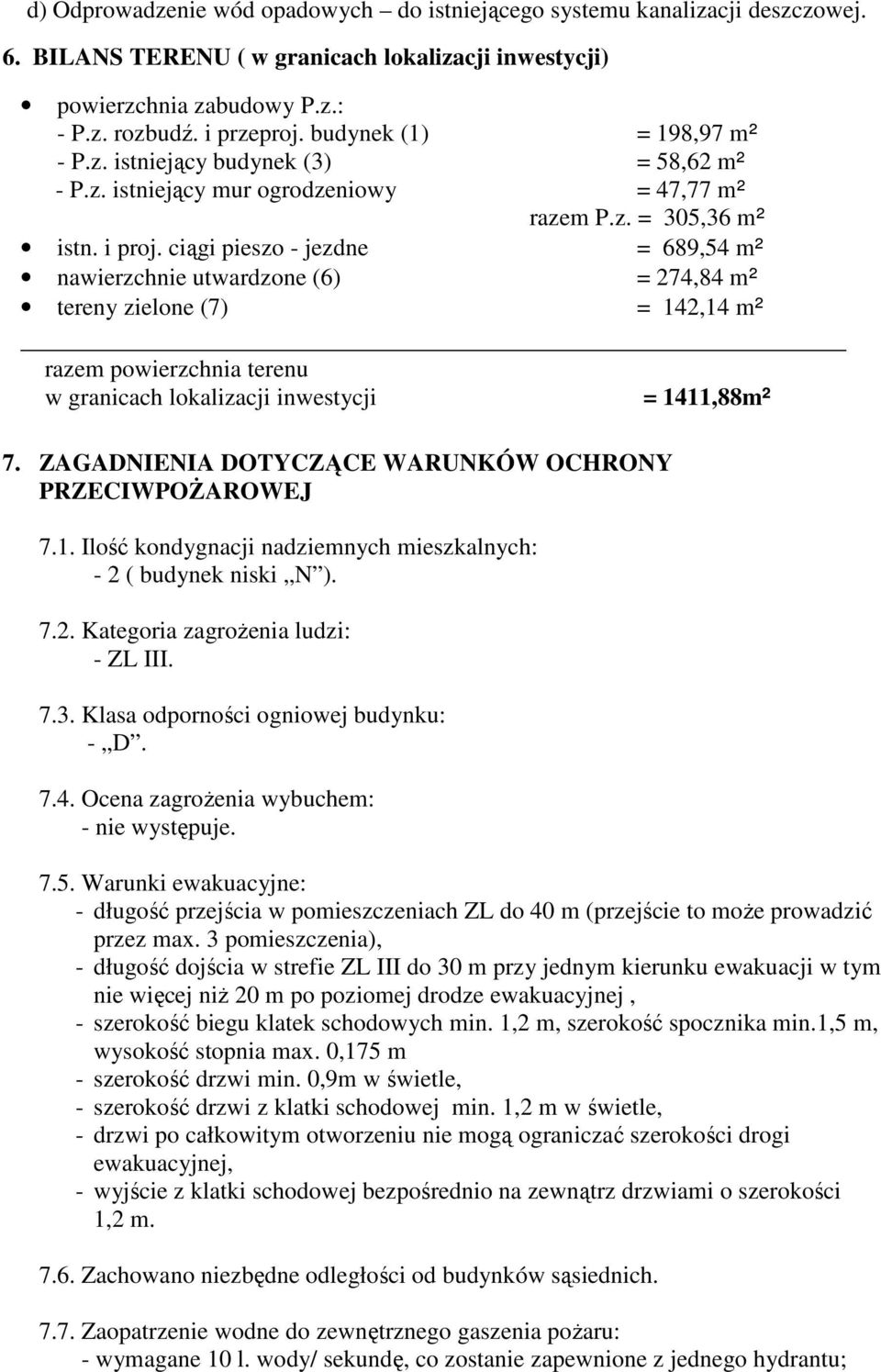 ciągi pieszo - jezdne = 689,54 m² nawierzchnie utwardzone (6) = 274,84 m² tereny zielone (7) = 142,14 m² razem powierzchnia terenu w granicach lokalizacji inwestycji = 1411,88m² 7.