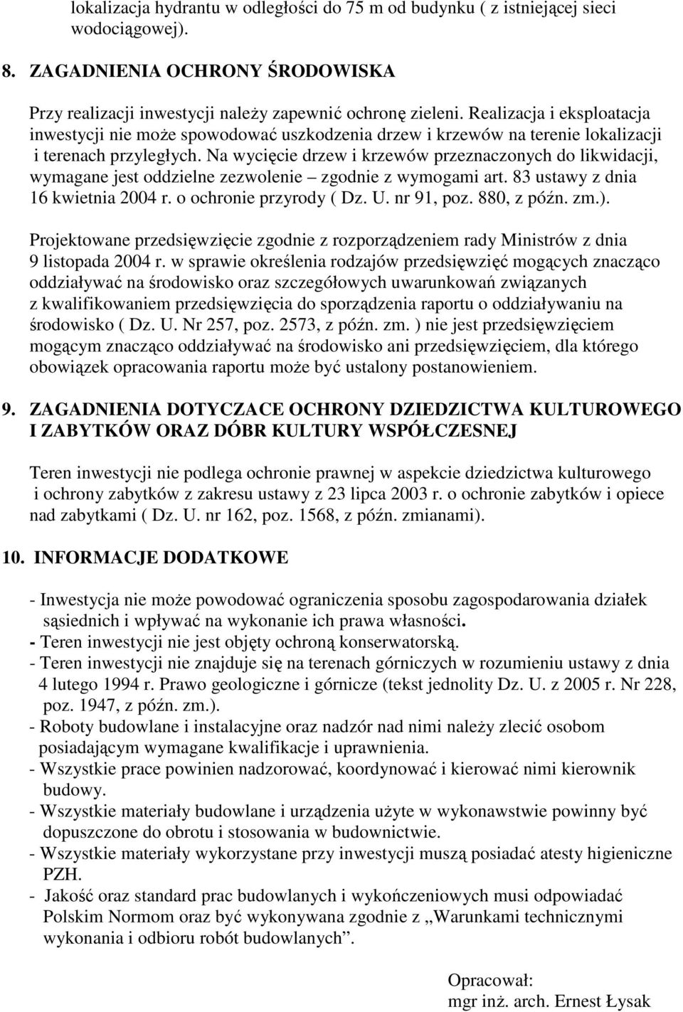 Na wycięcie drzew i krzewów przeznaczonych do likwidacji, wymagane jest oddzielne zezwolenie zgodnie z wymogami art. 83 ustawy z dnia 16 kwietnia 2004 r. o ochronie przyrody ( Dz. U. nr 91, poz.