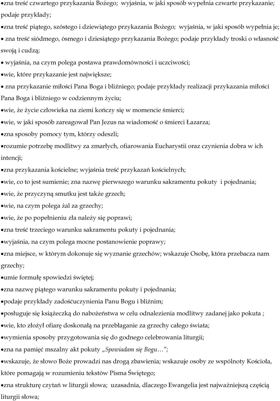 przykazanie jest największe; zna przykazanie miłości Pana Boga i bliźniego; podaje przykłady realizacji przykazania miłości Pana Boga i bliźniego w codziennym życiu; wie, że życie człowieka na ziemi