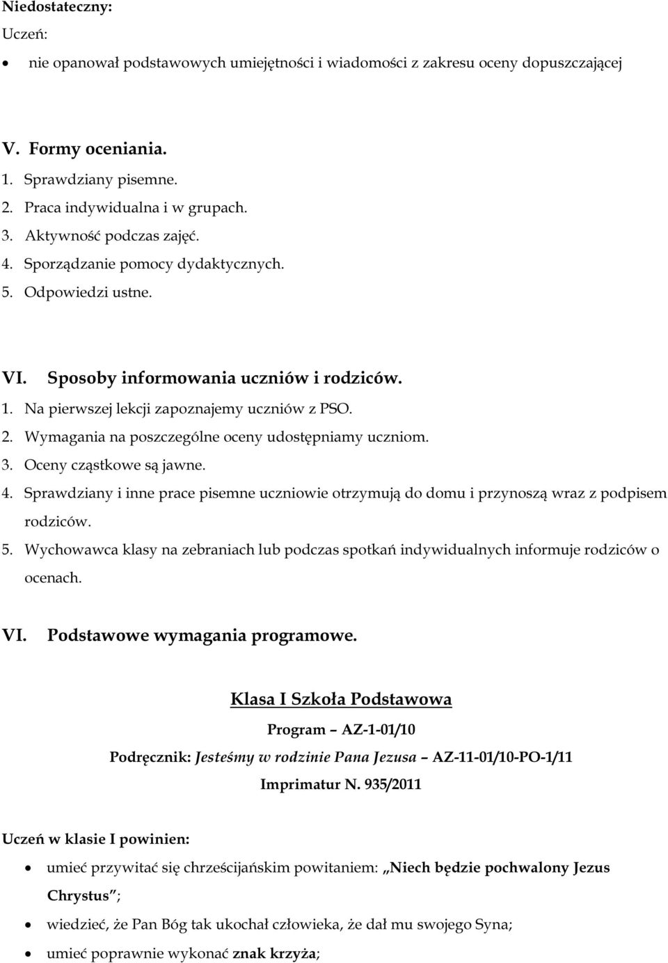 Wymagania na poszczególne oceny udostępniamy uczniom. 3. Oceny cząstkowe są jawne. 4. Sprawdziany i inne prace pisemne uczniowie otrzymują do domu i przynoszą wraz z podpisem rodziców. 5.