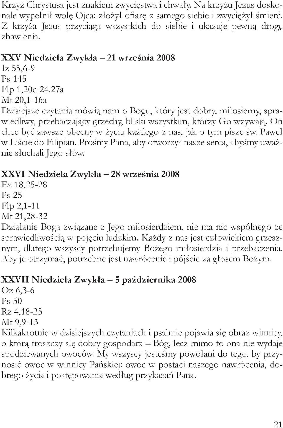 27a Mt 20,1-16a Dzisiejsze czytania mówią nam o Bogu, który jest dobry, miłosierny, sprawiedliwy, przebaczający grzechy, bliski wszystkim, którzy Go wzywają.