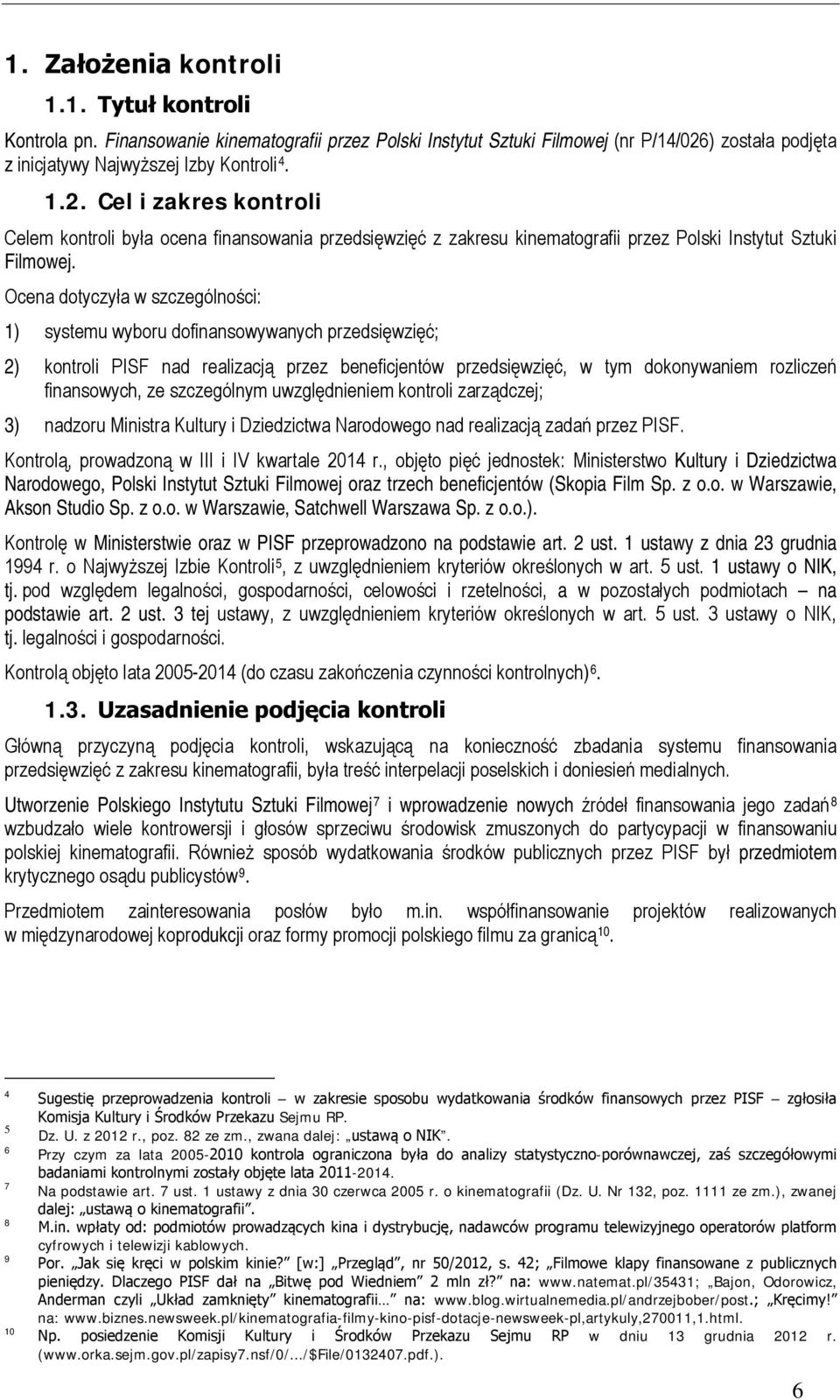 Cel i zakres kontroli Celem kontroli była ocena finansowania przedsięwzięć z zakresu kinematografii przez Polski Instytut Sztuki Filmowej.