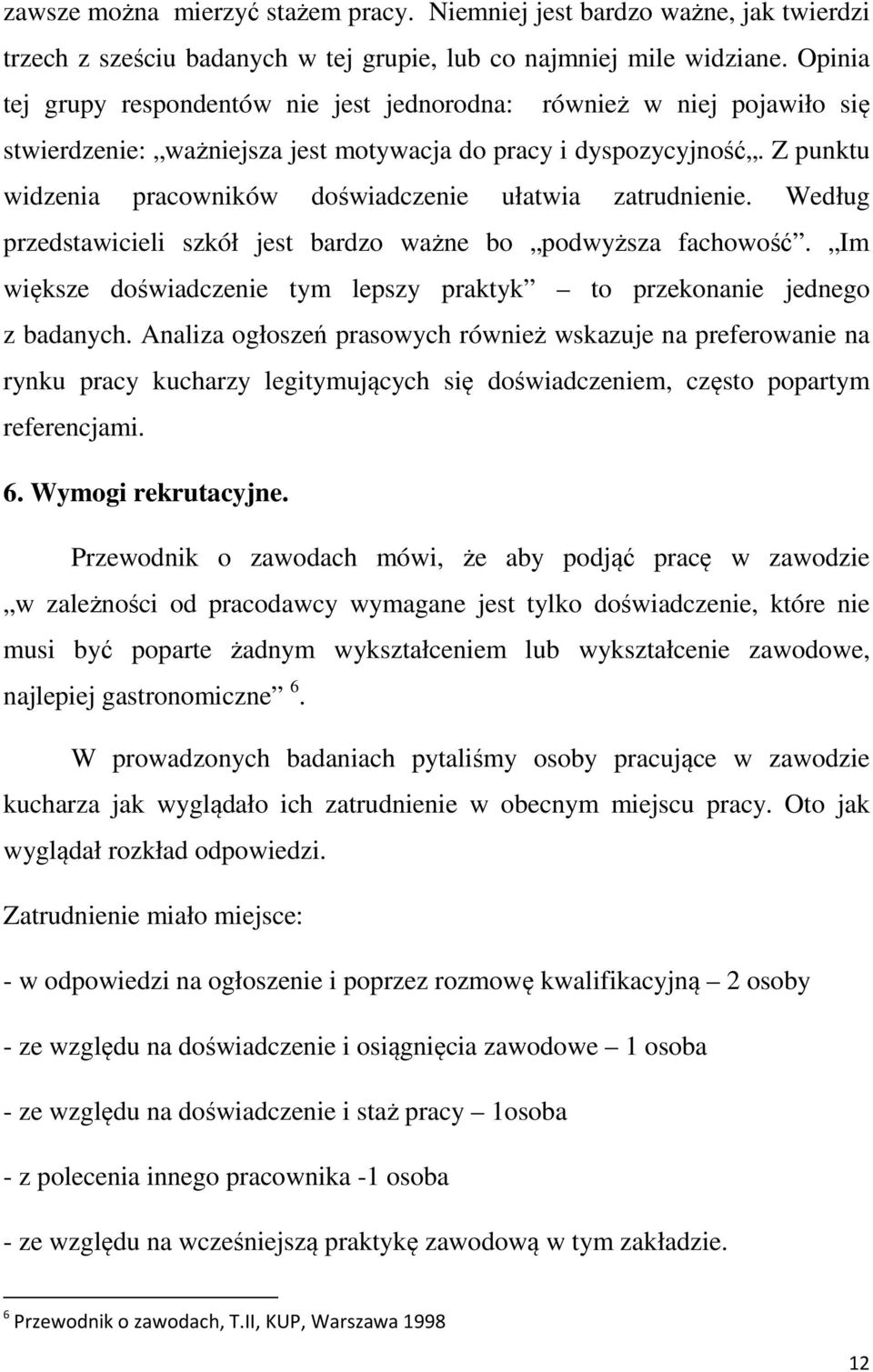 Z punktu widzenia pracowników doświadczenie ułatwia zatrudnienie. Według przedstawicieli szkół jest bardzo ważne bo podwyższa fachowość.