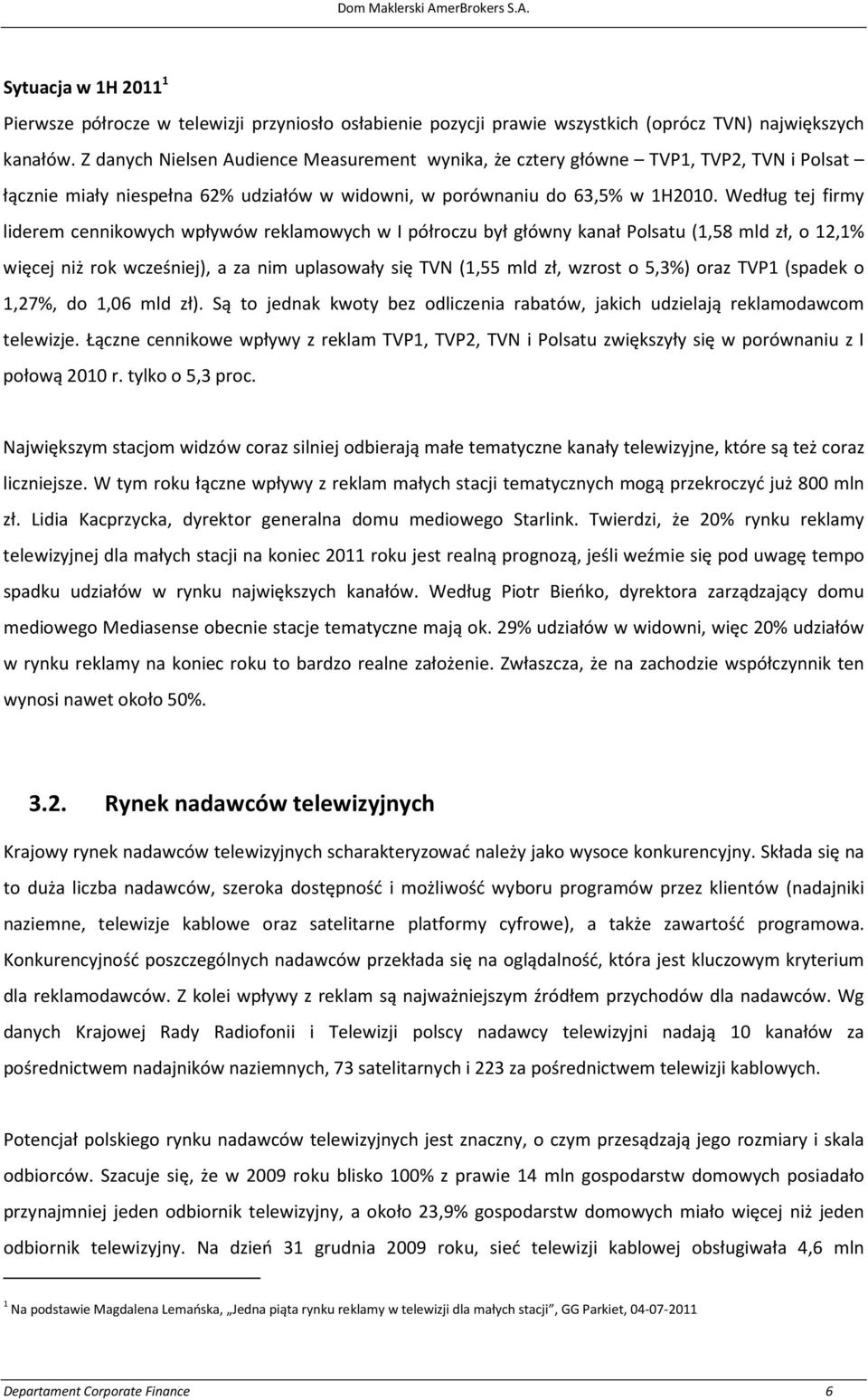 Według tej firmy liderem cennikowych wpływów reklamowych w I półroczu był główny kanał Polsatu (1,58 mld zł, o 12,1% więcej niż rok wcześniej), a za nim uplasowały się TVN (1,55 mld zł, wzrost o