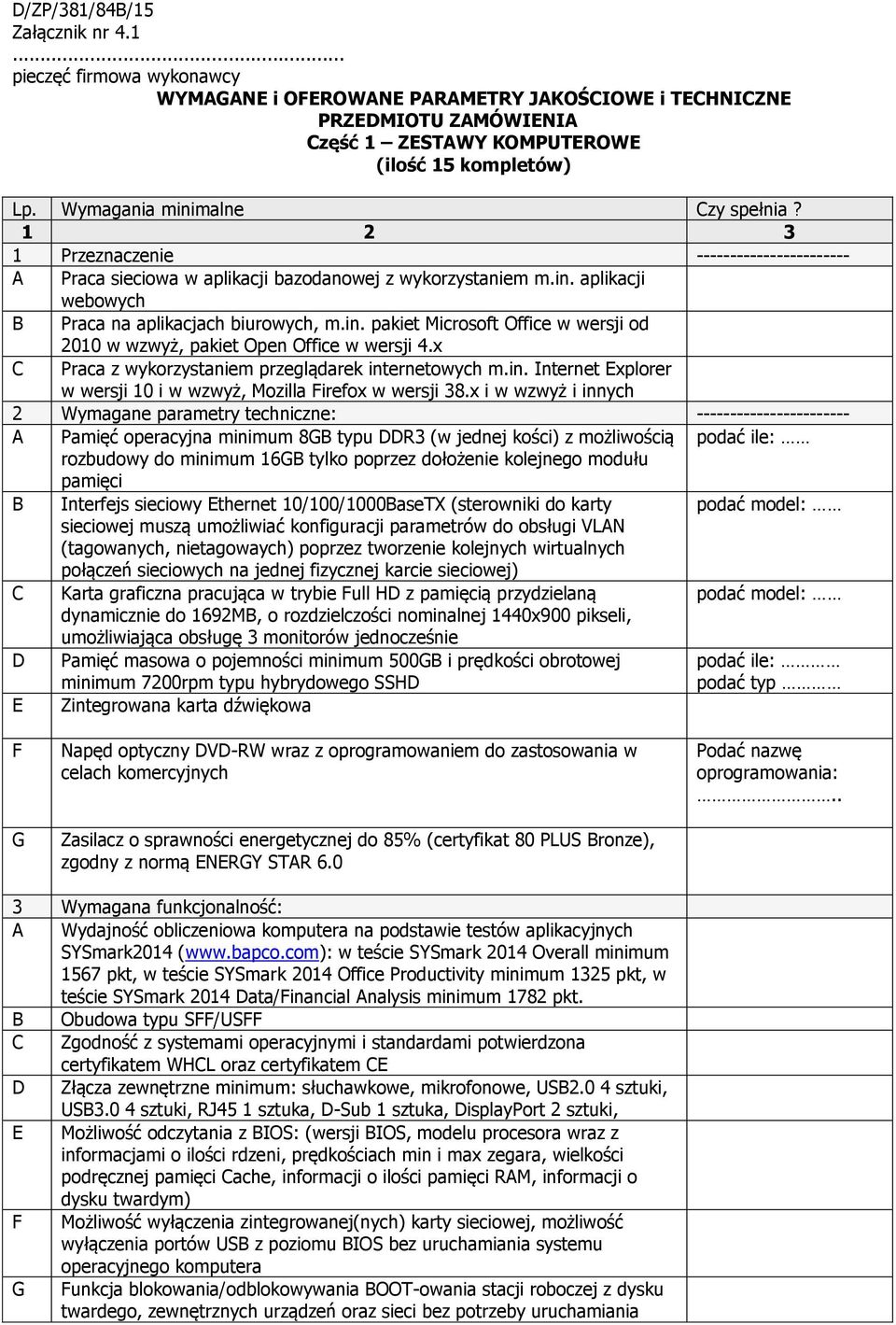 in. pakiet Microsoft Office w wersji od 2010 w wzwyż, pakiet Open Office w wersji 4.x C Praca z wykorzystaniem przeglądarek internetowych m.in. Internet Explorer w wersji 10 i w wzwyż, Mozilla Firefox w wersji 38.