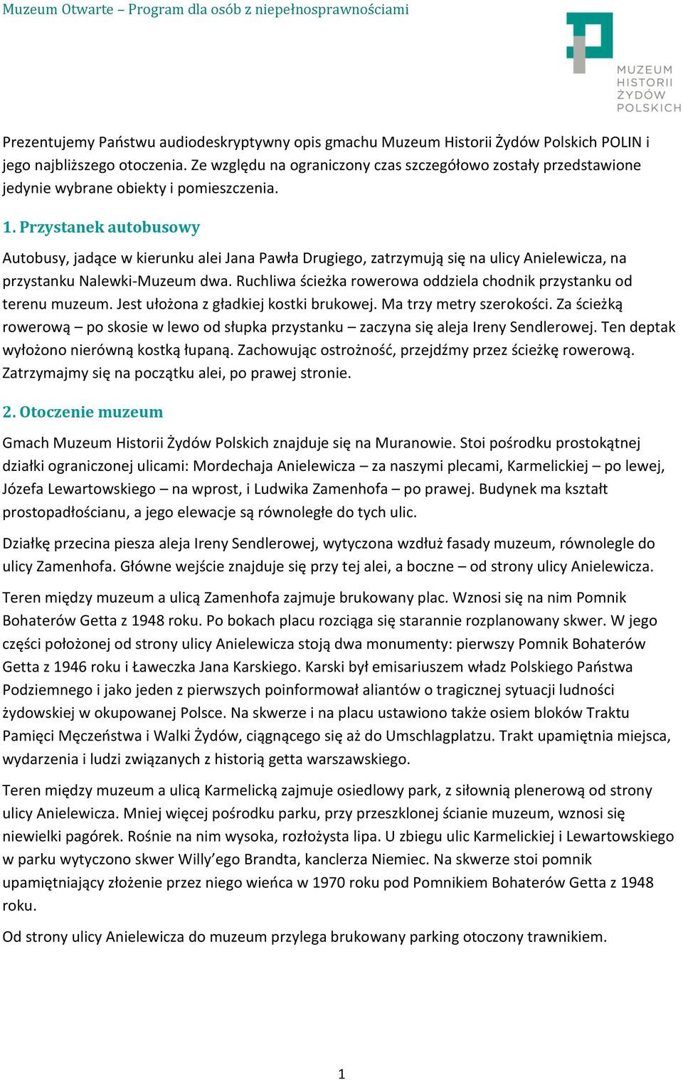 Przystanek autobusowy Autobusy, jadące w kierunku alei Jana Pawła Drugiego, zatrzymują się na ulicy Anielewicza, na przystanku Nalewki-Muzeum dwa.