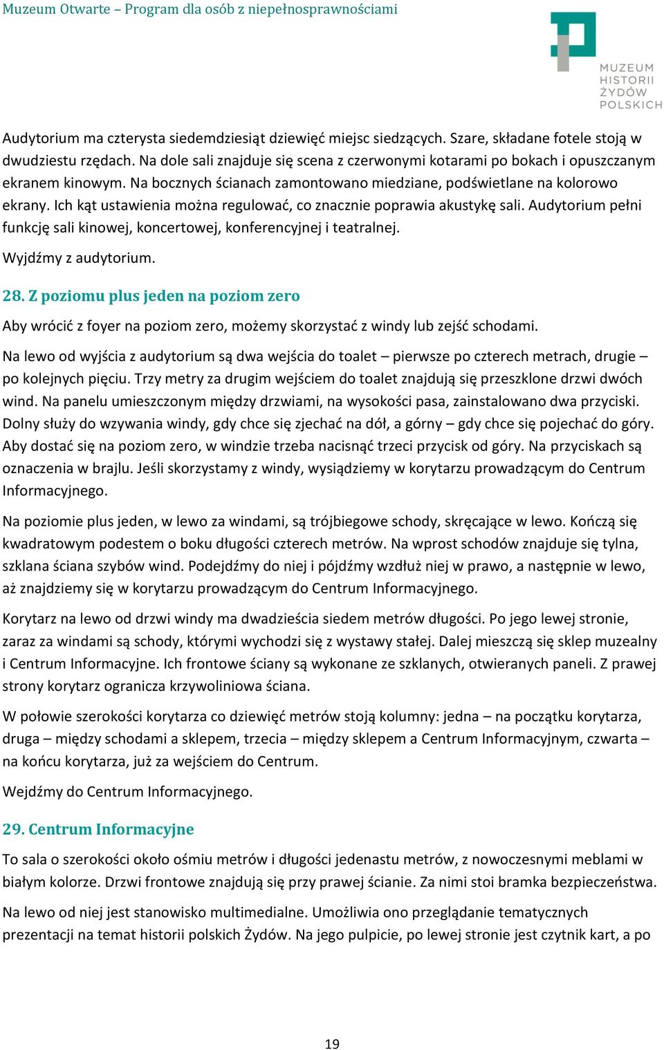 Ich kąt ustawienia można regulować, co znacznie poprawia akustykę sali. Audytorium pełni funkcję sali kinowej, koncertowej, konferencyjnej i teatralnej. Wyjdźmy z audytorium. 28.