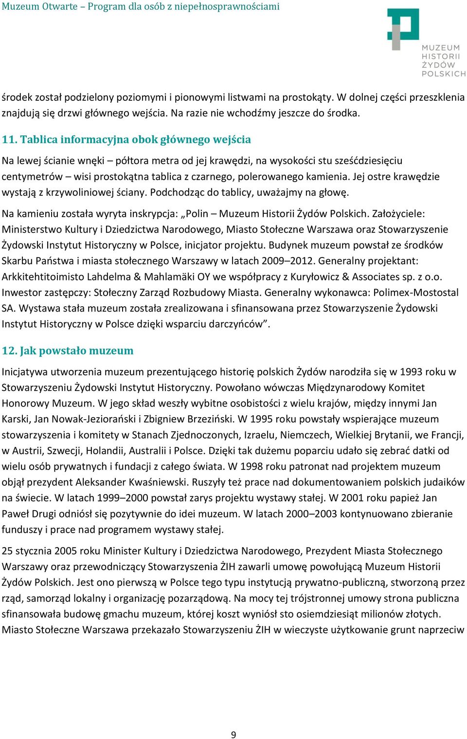 kamienia. Jej ostre krawędzie wystają z krzywoliniowej ściany. Podchodząc do tablicy, uważajmy na głowę. Na kamieniu została wyryta inskrypcja: Polin Muzeum Historii Żydów Polskich.