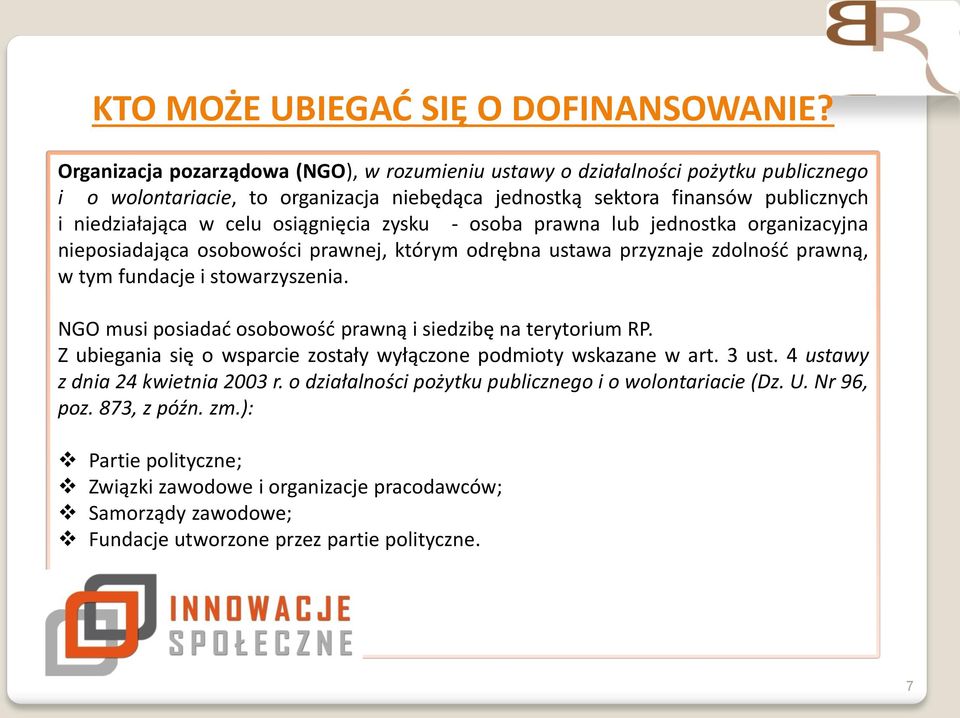 osiągnięcia zysku - osoba prawna lub jednostka organizacyjna nieposiadająca osobowości prawnej, którym odrębna ustawa przyznaje zdolność prawną, w tym fundacje i stowarzyszenia.