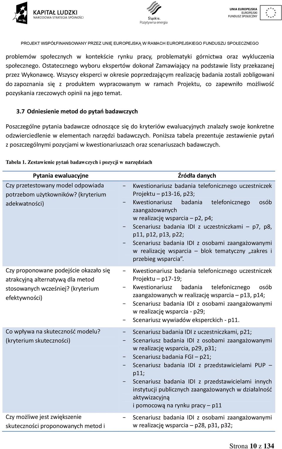 jego temat. 3.7 Odniesienie metod do pytań badawczych Poszczególne pytania badawcze odnoszące się do kryteriów ewaluacyjnych znalazły swoje konkretne odzwierciedlenie w elementach narzędzi badawczych.