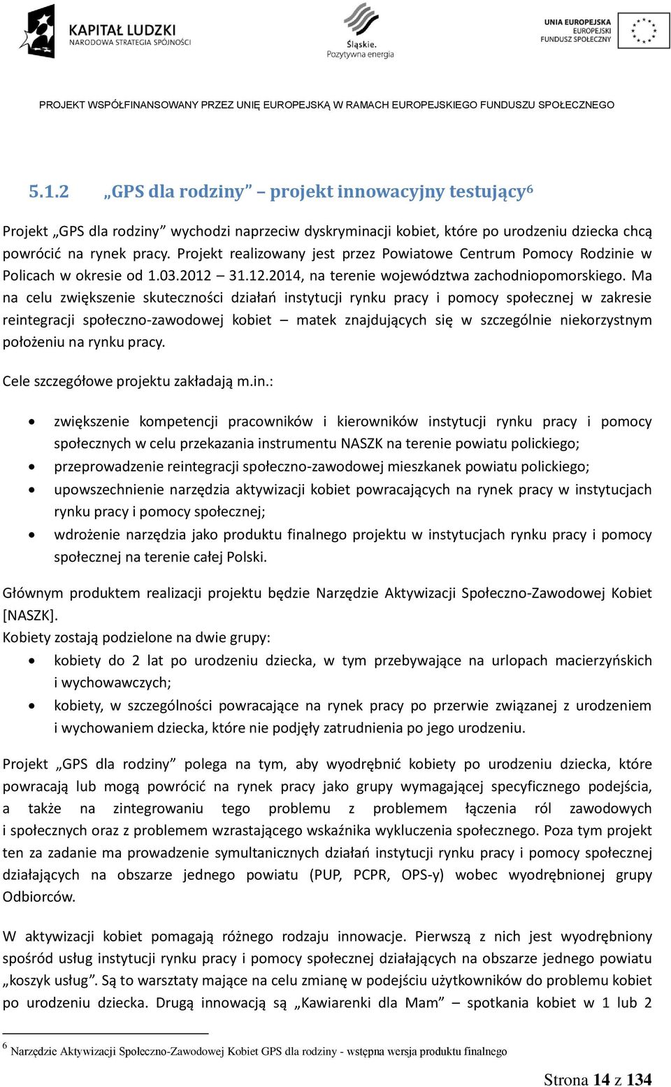 Ma na celu zwiększenie skuteczności działań instytucji rynku pracy i pomocy społecznej w zakresie reintegracji społeczno-zawodowej kobiet matek znajdujących się w szczególnie niekorzystnym położeniu