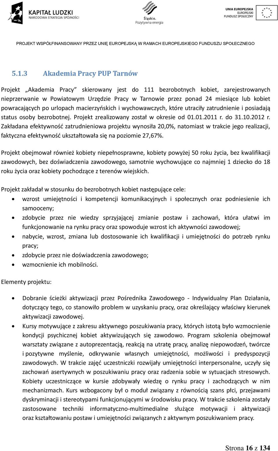 2012 r. Zakładana efektywność zatrudnieniowa projektu wynosiła 20,0%, natomiast w trakcie jego realizacji, faktyczna efektywność ukształtowała się na poziomie 27,67%.