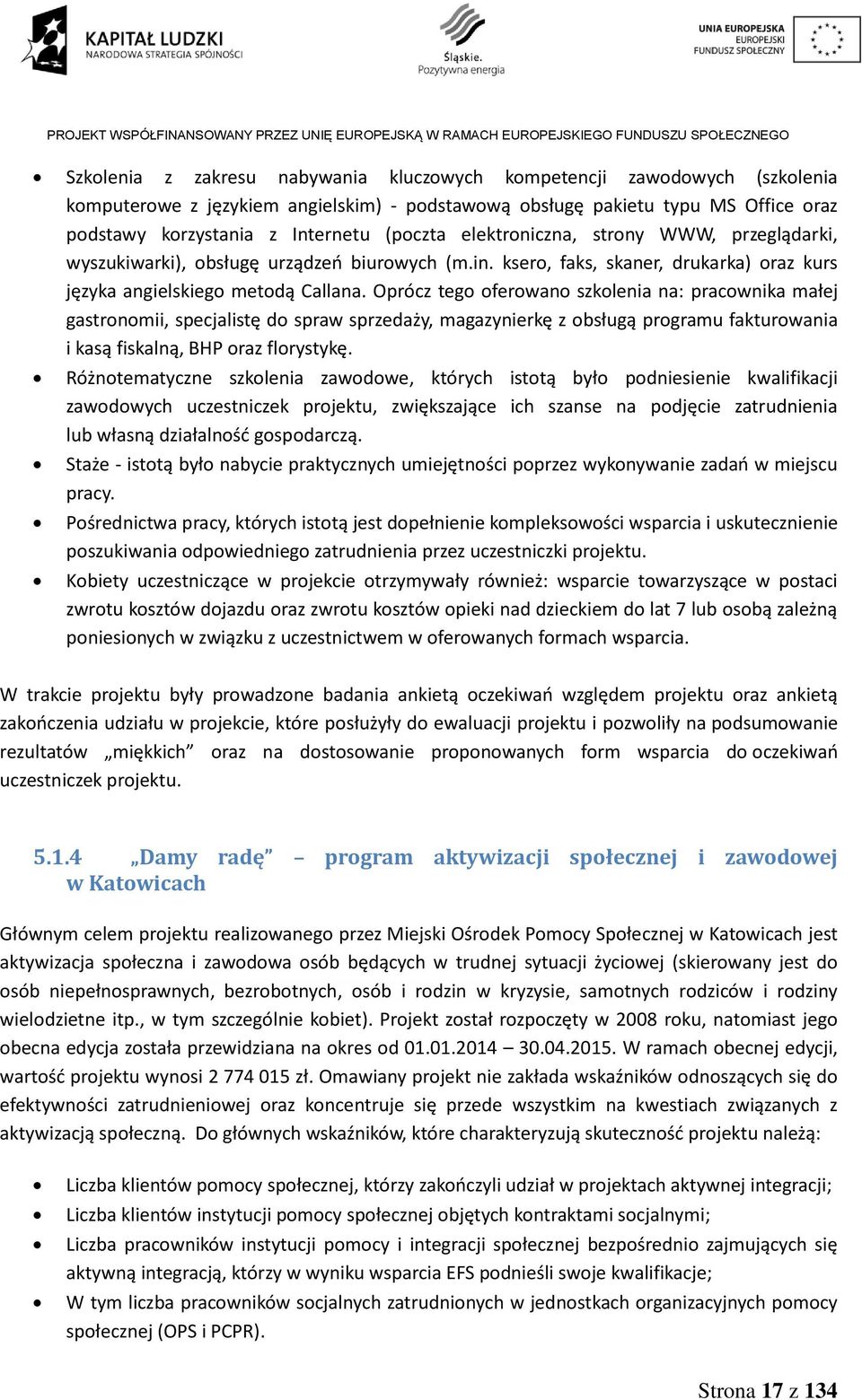 Oprócz tego oferowano szkolenia na: pracownika małej gastronomii, specjalistę do spraw sprzedaży, magazynierkę z obsługą programu fakturowania i kasą fiskalną, BHP oraz florystykę.