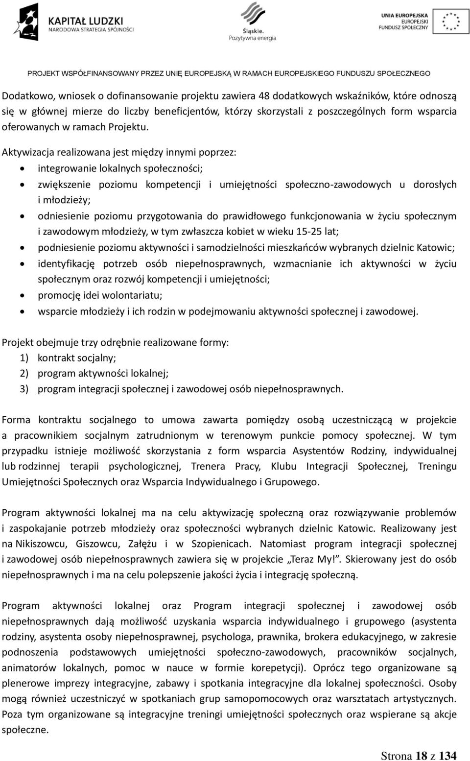 Aktywizacja realizowana jest między innymi poprzez: integrowanie lokalnych społeczności; zwiększenie poziomu kompetencji i umiejętności społeczno-zawodowych u dorosłych i młodzieży; odniesienie