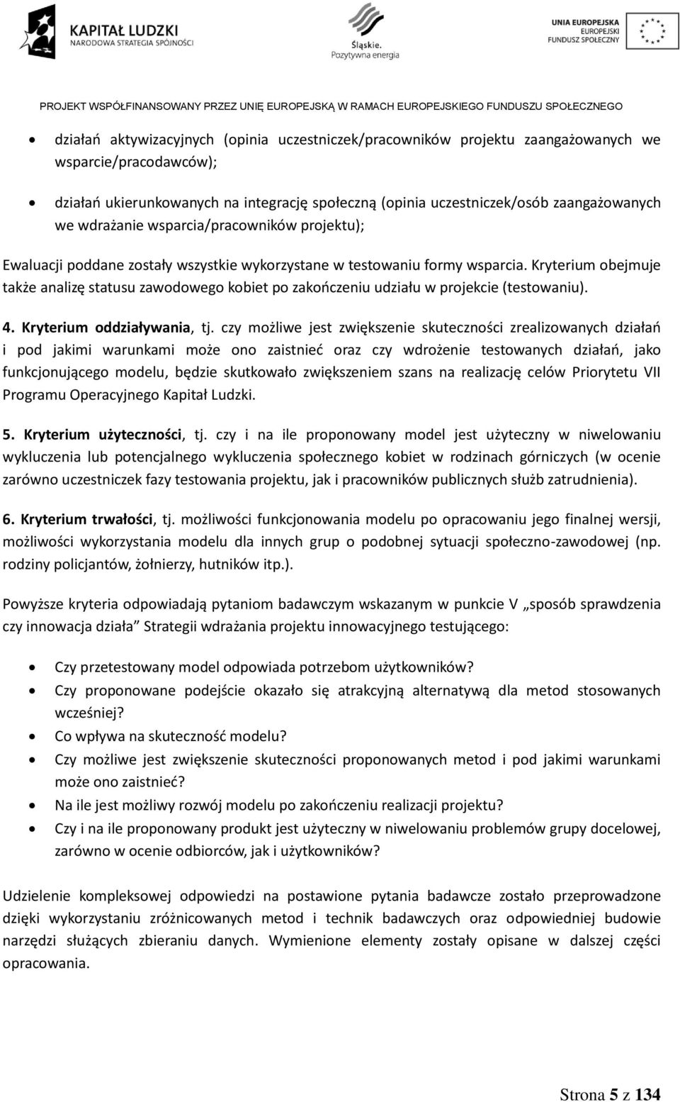 Kryterium obejmuje także analizę statusu zawodowego kobiet po zakończeniu udziału w projekcie (testowaniu). 4. Kryterium oddziaływania, tj.