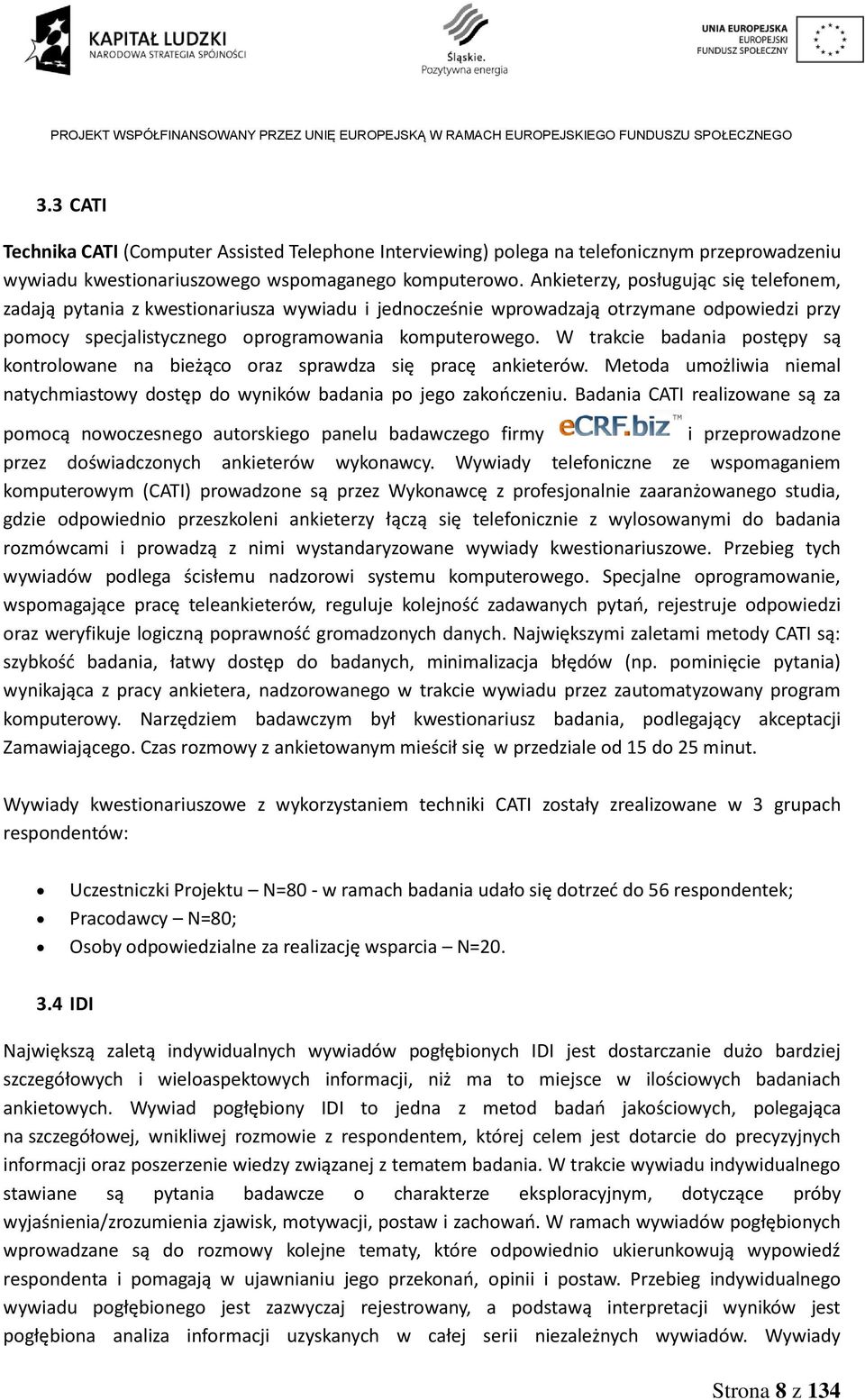 W trakcie badania postępy są kontrolowane na bieżąco oraz sprawdza się pracę ankieterów. Metoda umożliwia niemal natychmiastowy dostęp do wyników badania po jego zakończeniu.