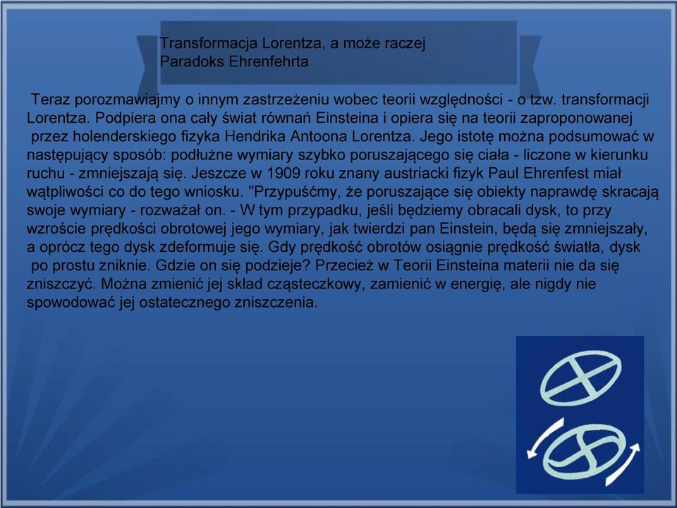 Jego istotę można podsumować w następujący sposób: podłużne wymiary szybko poruszającego się ciała - liczone w kierunku ruchu - zmniejszają się.