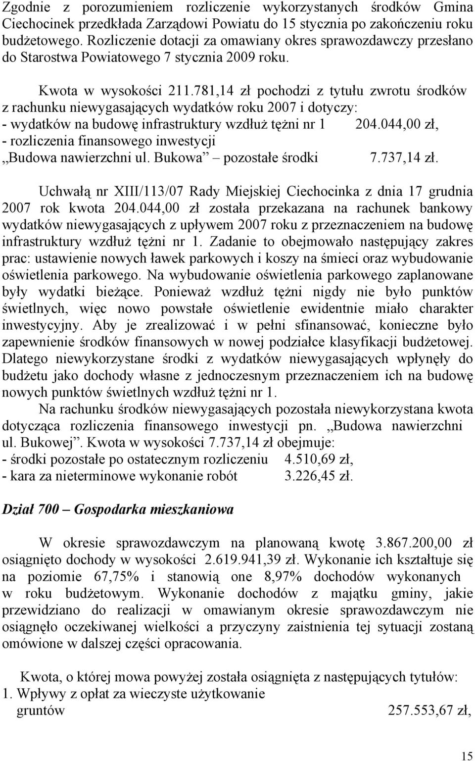 781,14 zł pochodzi z tytułu zwrotu środków z rachunku niewygasających wydatków roku 2007 i dotyczy: - wydatków na budowę infrastruktury wzdłuż tężni nr 1 204.