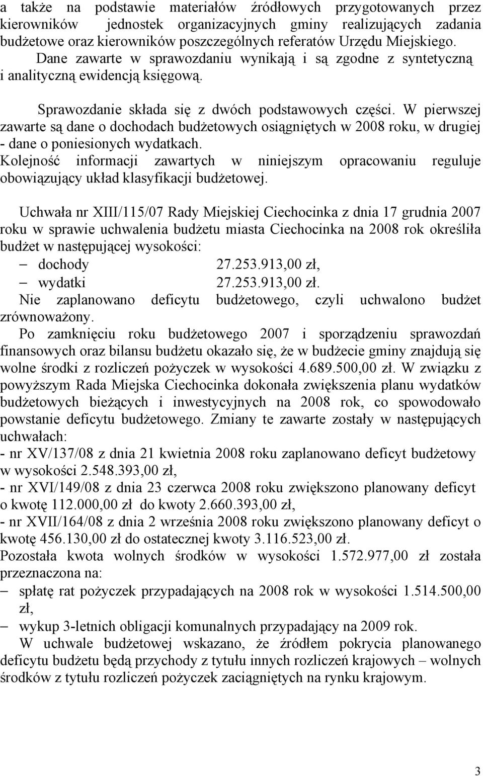 W pierwszej zawarte są dane o dochodach budżetowych osiągniętych w 2008 roku, w drugiej - dane o poniesionych wydatkach.