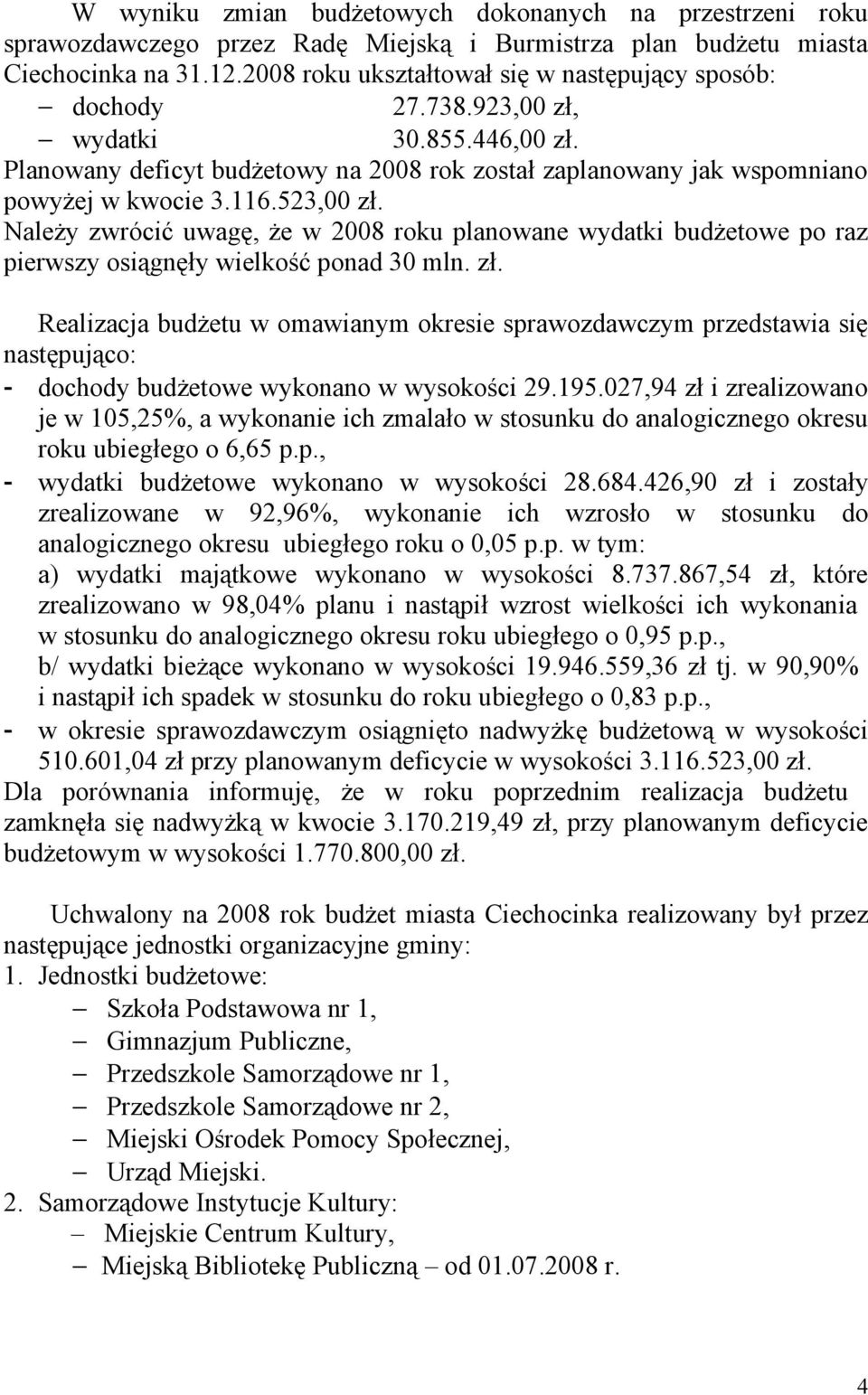 523,00 zł. Należy zwrócić uwagę, że w 2008 roku planowane wydatki budżetowe po raz pierwszy osiągnęły wielkość ponad 30 mln. zł. Realizacja budżetu w omawianym okresie sprawozdawczym przedstawia się następująco: - dochody budżetowe wykonano w wysokości 29.