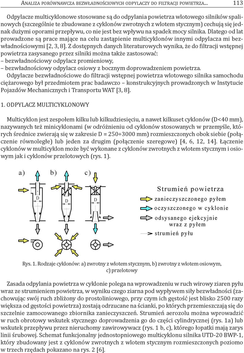 przepływu, co nie jest bez wpływu na spadek mocy silnika. dlatego od lat prowadzone są prace mające na celu zastąpienie multicyklonów innymi odpylacza mi bezwładnościowymi [2, 3, 8].