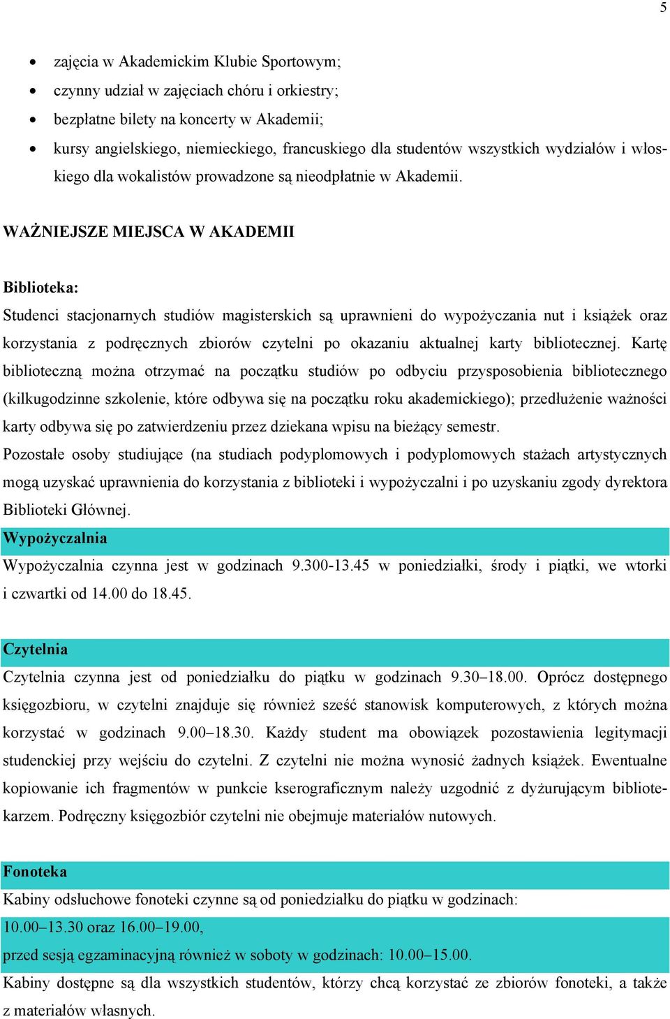 WAŻNIEJSZE MIEJSCA W AKADEMII Biblioteka: Studenci stacjonarnych studiów magisterskich są uprawnieni do wypożyczania nut i książek oraz korzystania z podręcznych zbiorów czytelni po okazaniu