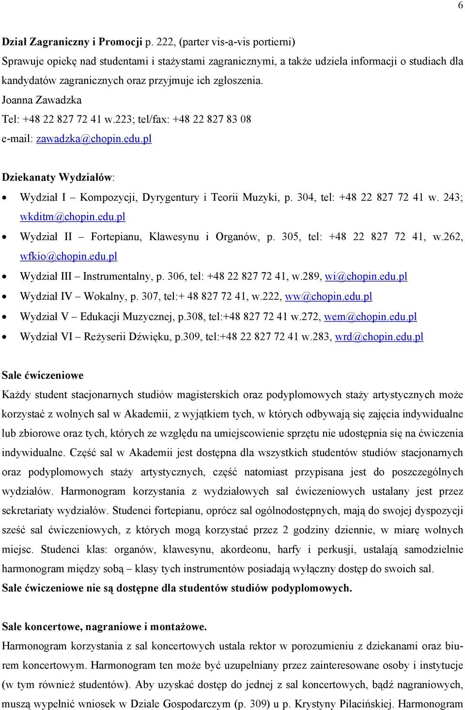 Joanna Zawadzka Tel: +48 22 827 72 41 w.223; tel/fax: +48 22 827 83 08 e-mail: zawadzka@chopin.edu.pl Dziekanaty Wydziałów: Wydział I Kompozycji, Dyrygentury i Teorii Muzyki, p.