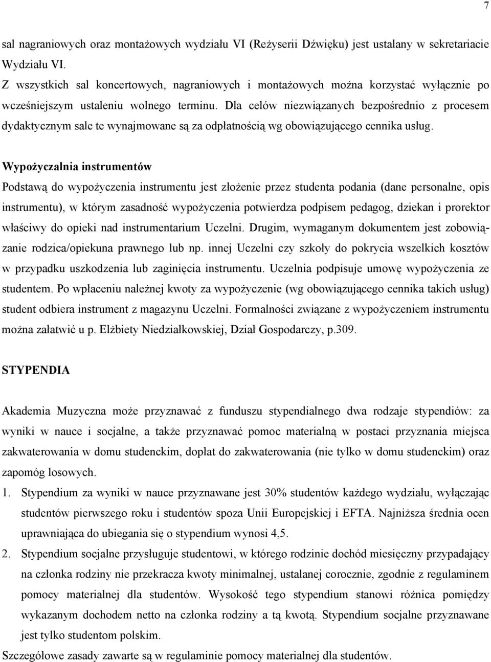 Dla celów niezwiązanych bezpośrednio z procesem dydaktycznym sale te wynajmowane są za odpłatnością wg obowiązującego cennika usług.