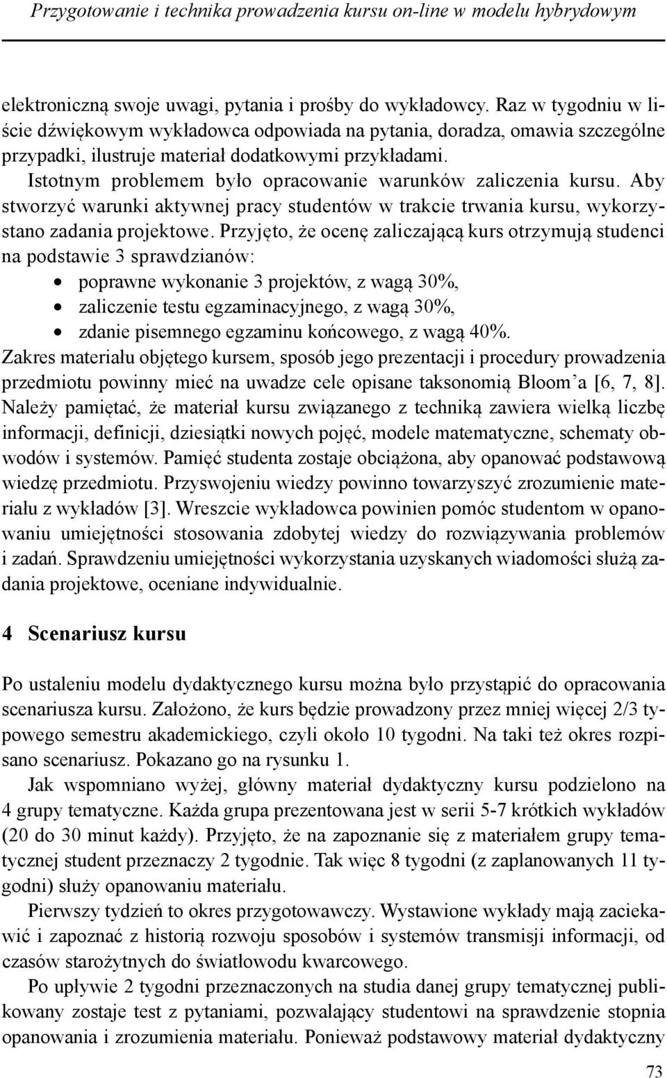 Istotnym problemem było opracowanie warunków zaliczenia kursu. Aby stworzyć warunki aktywnej pracy studentów w trakcie trwania kursu, wykorzystano zadania projektowe.