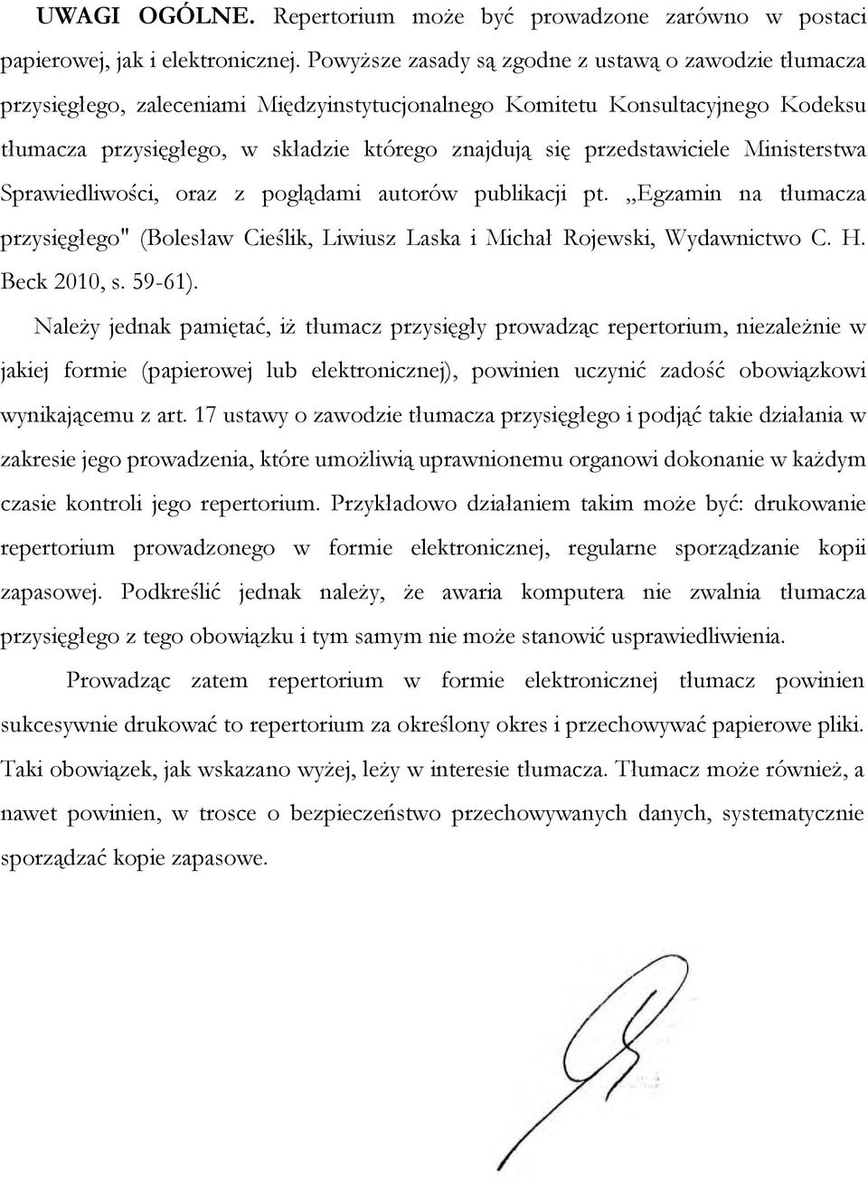 przedstawiciele Ministerstwa Sprawiedliwości, oraz z poglądami autorów publikacji pt. Egzamin na tłumacza przysięgłego" (Bolesław Cieślik, Liwiusz Laska i Michał Rojewski, Wydawnictwo C. H.