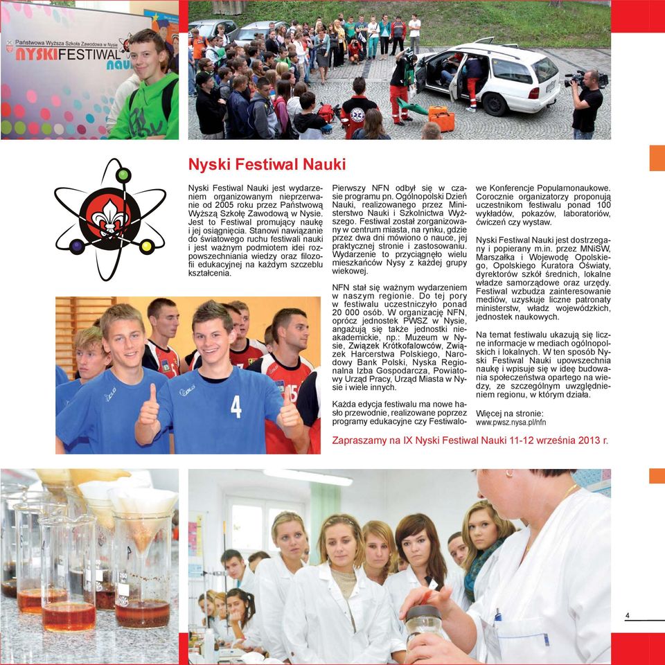 Pierwszy NFN odbył się w czasie programu pn. Ogólnopolski Dzień Nauki, realizowanego przez Ministerstwo Nauki i Szkolnictwa Wyższego.