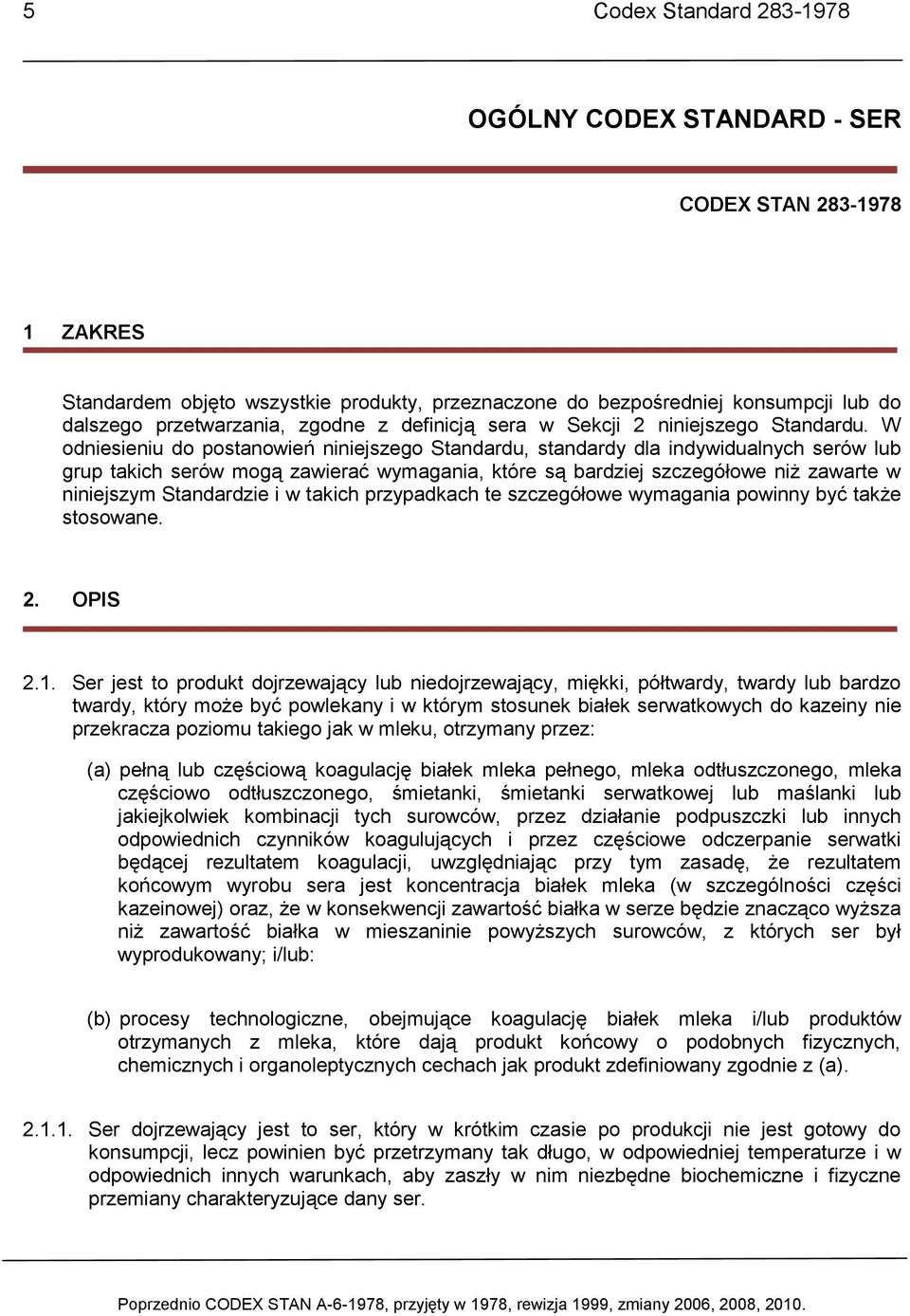 W odniesieniu do postanowień niniejszego Standardu, standardy dla indywidualnych serów lub grup takich serów mogą zawierać wymagania, które są bardziej szczegółowe niż zawarte w niniejszym