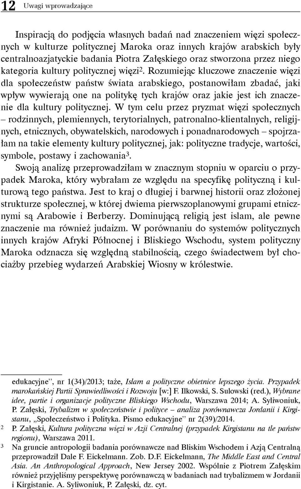 Rozumiejąc kluczowe znaczenie więzi dla społeczeństw państw świata arabskiego, postanowiłam zbadać, jaki wpływ wywierają one na politykę tych krajów oraz jakie jest ich znaczenie dla kultury