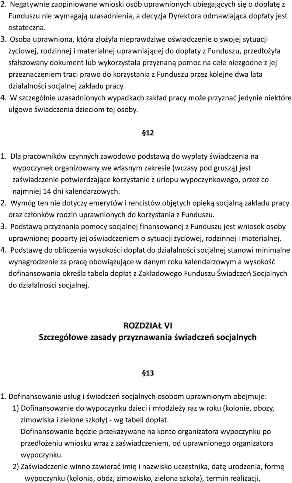 przyznaną pomoc na cele niezgodne z jej przeznaczeniem traci prawo do korzystania z Funduszu przez kolejne dwa lata działalności socjalnej zakładu pracy. 4.