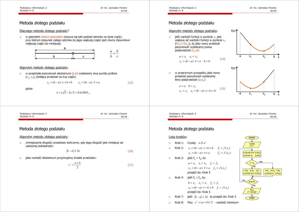 a b = b c jeśli wartość fukcji w pukcie x jest większa od wartości fukcji w pukcie x (f(x )>f(x )), to jako owy przedział poszukiwań wybieray prawy podprzedział [x,b]: a = x + a b = b (4) Algoryt