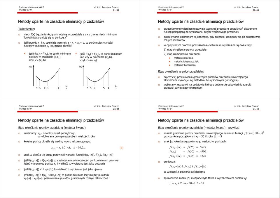 f(x ), to pukt iiu ie leŝy w przedziale (a,x ), czyli x * (x,b) jeśli f(x ) < f(x ), to pukt iiu ie leŝy w przedziale (x,b), czyli x * (a,x ) przedstawioe twierdzeie pozwala stosować procedurę