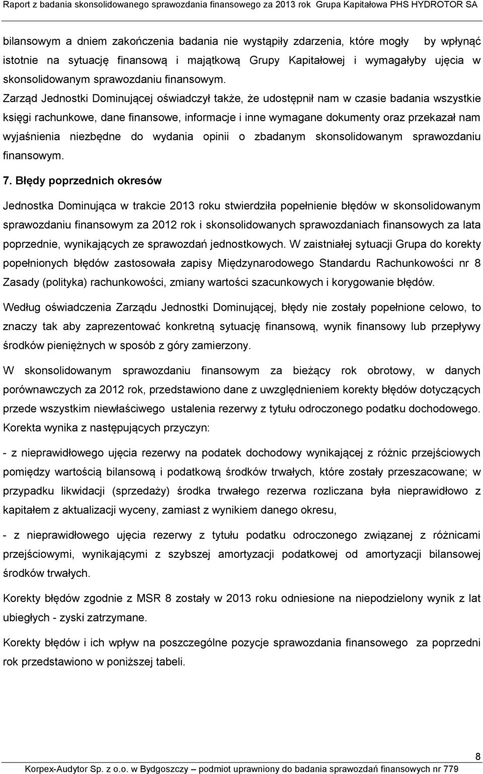 Zarząd Jednostki Dominującej oświadczył także, że udostępnił nam w czasie badania wszystkie księgi rachunkowe, dane finansowe, informacje i inne wymagane dokumenty oraz przekazał nam wyjaśnienia