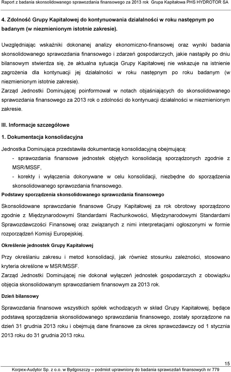 się, że aktualna sytuacja Grupy Kapitałowej nie wskazuje na istnienie zagrożenia dla kontynuacji jej działalności w roku następnym po roku badanym (w niezmienionym istotnie zakresie).