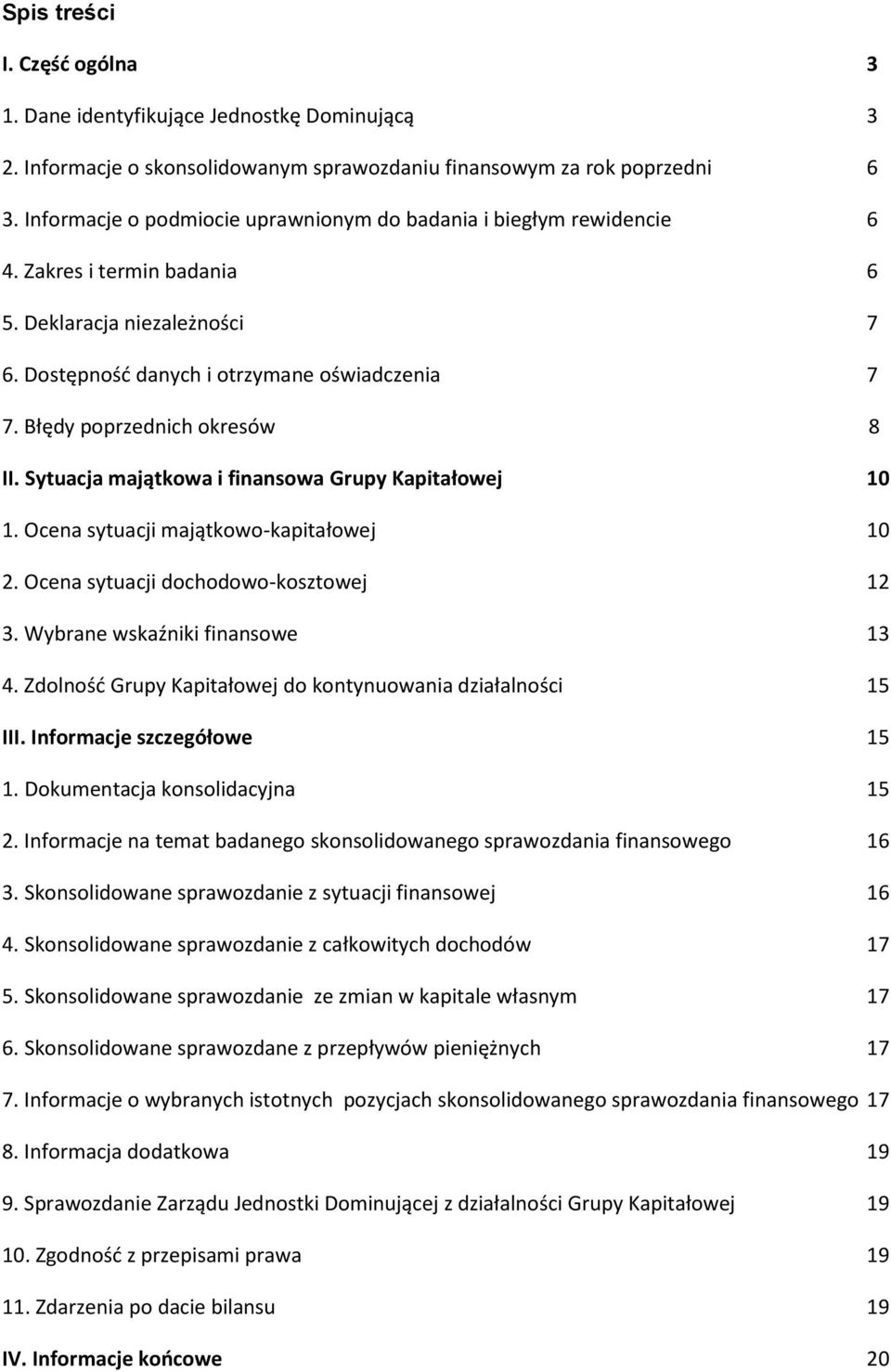 Błędy poprzednich okresów 8 II. Sytuacja majątkowa i finansowa Grupy Kapitałowej 10 1. Ocena sytuacji majątkowo-kapitałowej 10 2. Ocena sytuacji dochodowo-kosztowej 12 3.