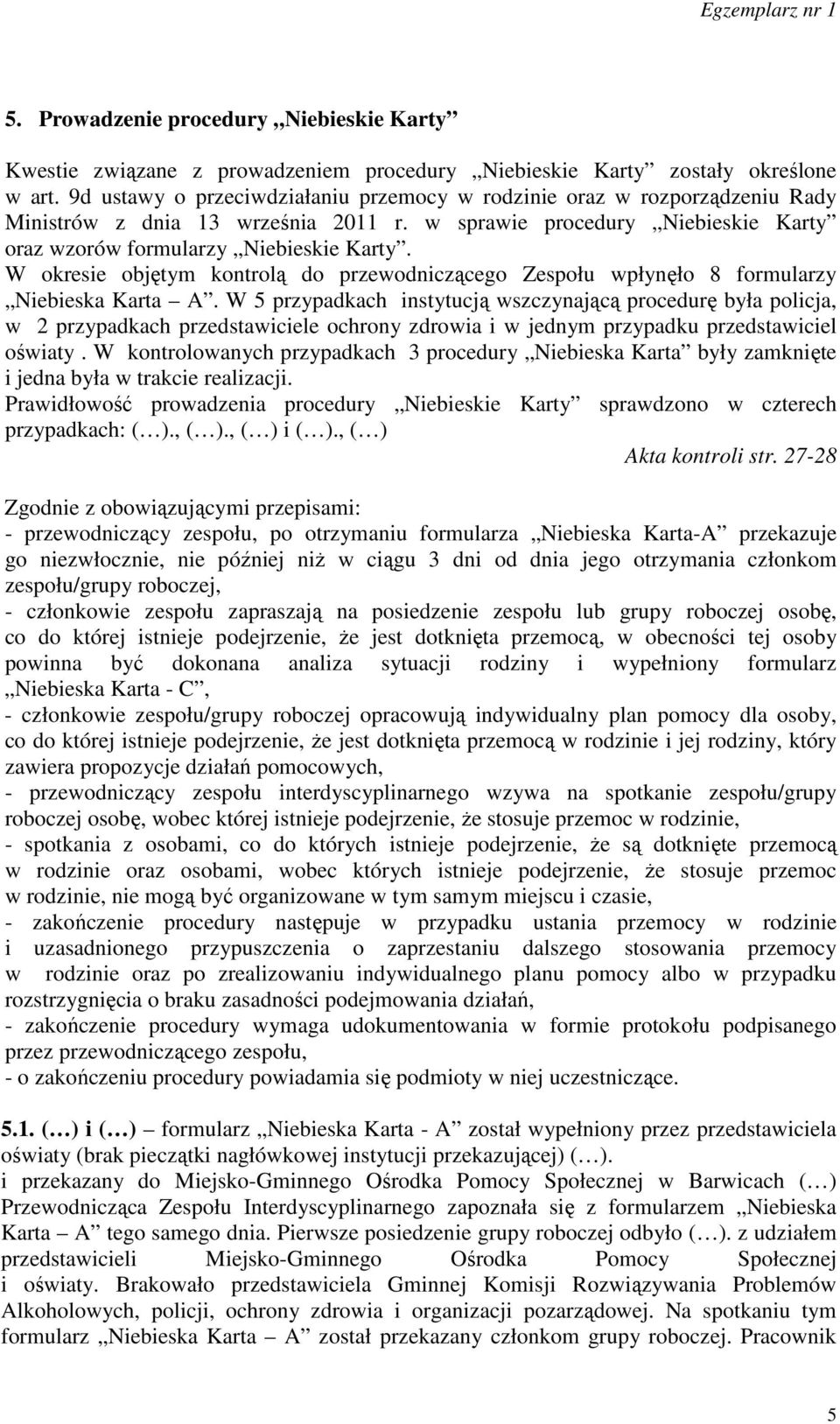 W okresie objętym kontrolą do przewodniczącego Zespołu wpłynęło 8 formularzy Niebieska Karta A.