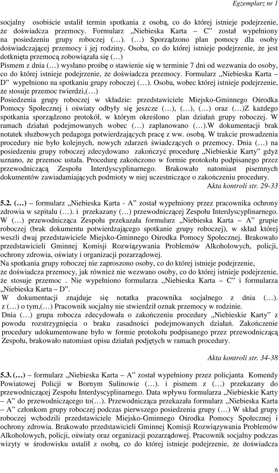 Osoba, co do której istnieje podejrzenie, że jest dotknięta przemocą zobowiązała się ( ) Pismem z dnia ( ) wysłano prośbę o stawienie się w terminie 7 dni od wezwania do osoby, co do której istnieje