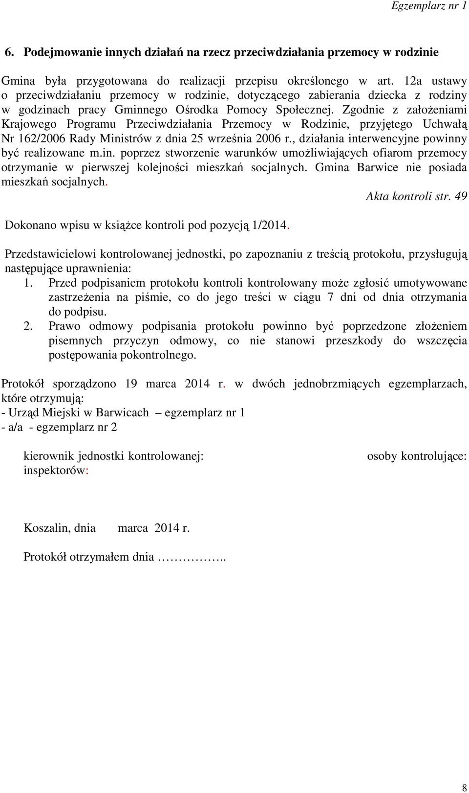 Zgodnie z założeniami Krajowego Programu Przeciwdziałania Przemocy w Rodzinie, przyjętego Uchwałą Nr 162/2006 Rady Ministrów z dnia 25 września 2006 r.