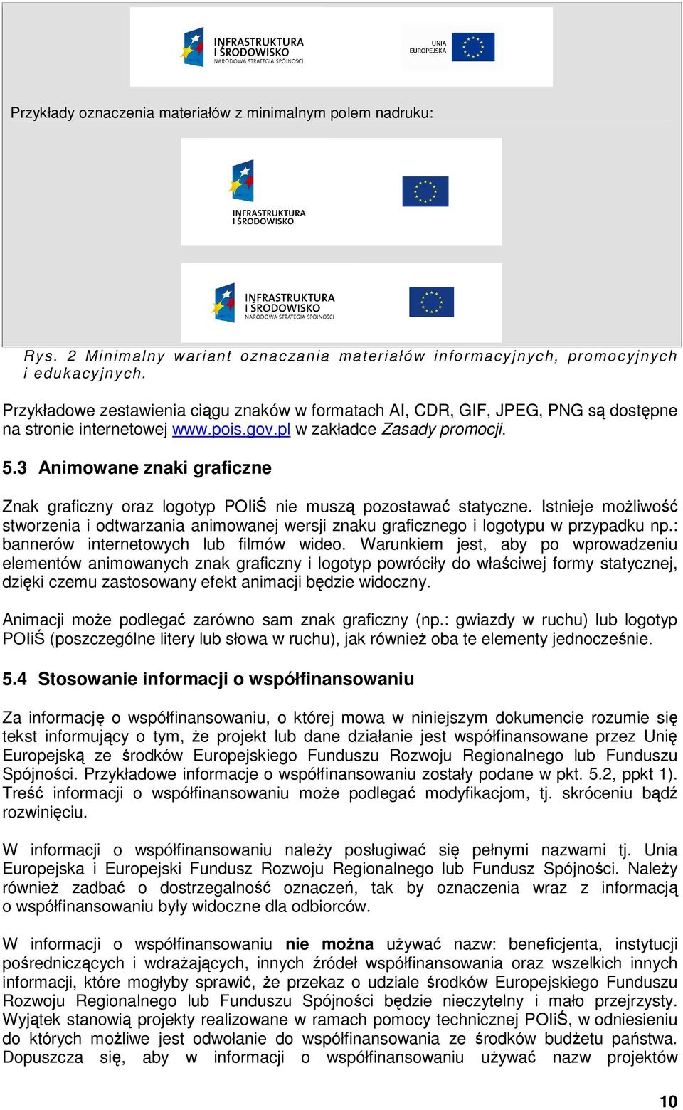 3 Animowane znaki graficzne Znak graficzny oraz logotyp POIiŚ nie muszą pozostawać statyczne. Istnieje moŝliwość stworzenia i odtwarzania animowanej wersji znaku graficznego i logotypu w przypadku np.