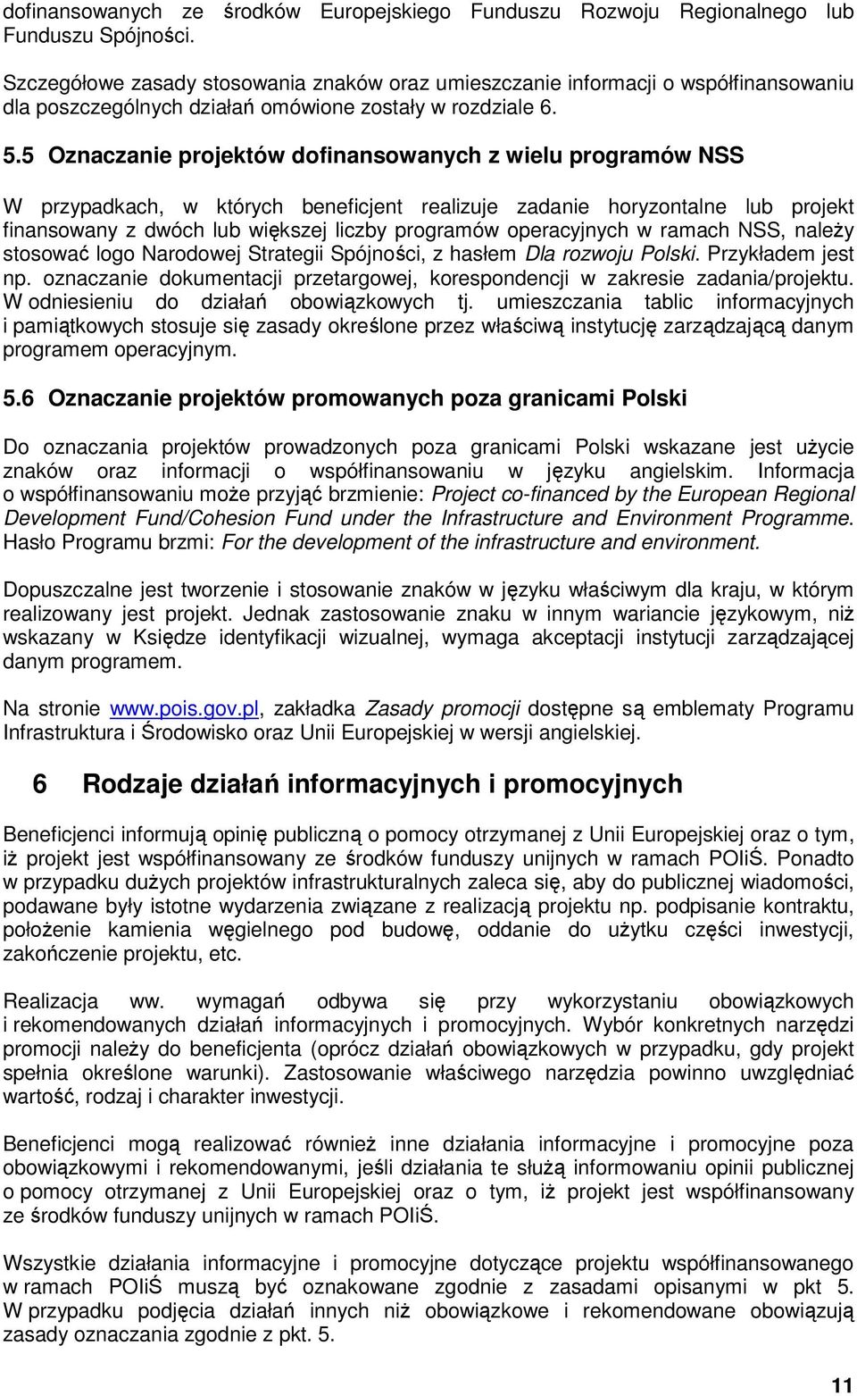 5 Oznaczanie projektów dofinansowanych z wielu programów NSS W przypadkach, w których beneficjent realizuje zadanie horyzontalne lub projekt finansowany z dwóch lub większej liczby programów