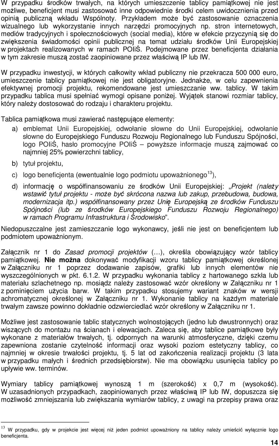 stron internetowych, mediów tradycyjnych i społecznościowych (social media), które w efekcie przyczynią się do zwiększenia świadomości opinii publicznej na temat udziału środków Unii Europejskiej w